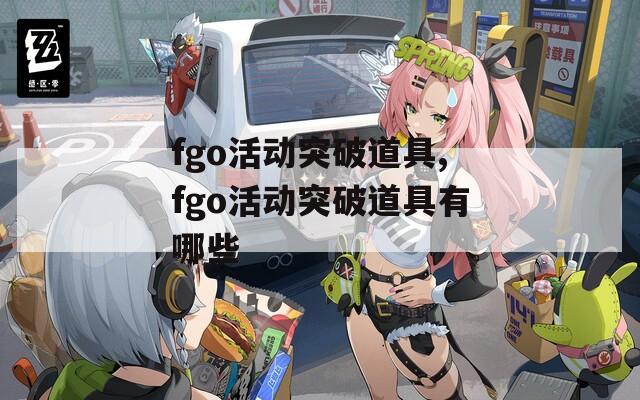 fgo活动突破道具,fgo活动突破道具有哪些