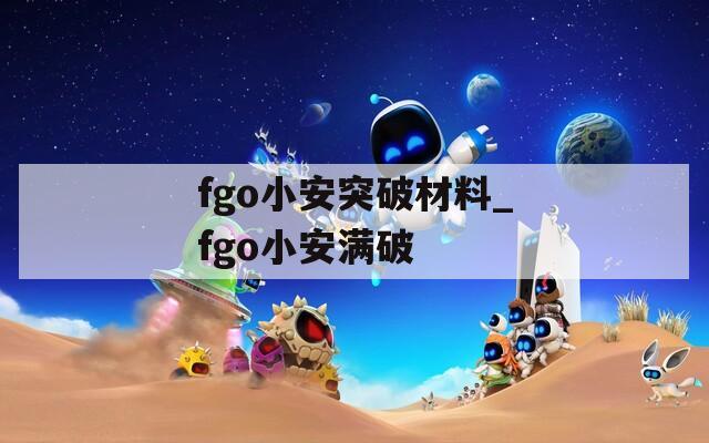 fgo小安突破材料_fgo小安满破
