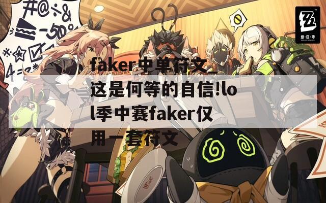 faker中单符文_这是何等的自信!lol季中赛faker仅用一套符文