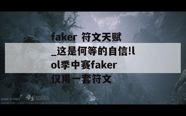 faker 符文天赋_这是何等的自信!lol季中赛faker仅用一套符文