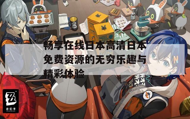 畅享在线日本高清日本免费资源的无穷乐趣与精彩体验