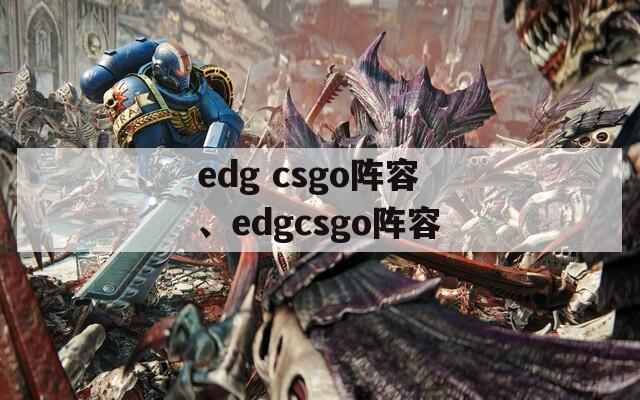 edg csgo阵容、edgcsgo阵容