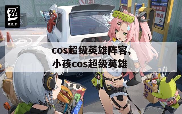 cos超级英雄阵容,小孩cos超级英雄