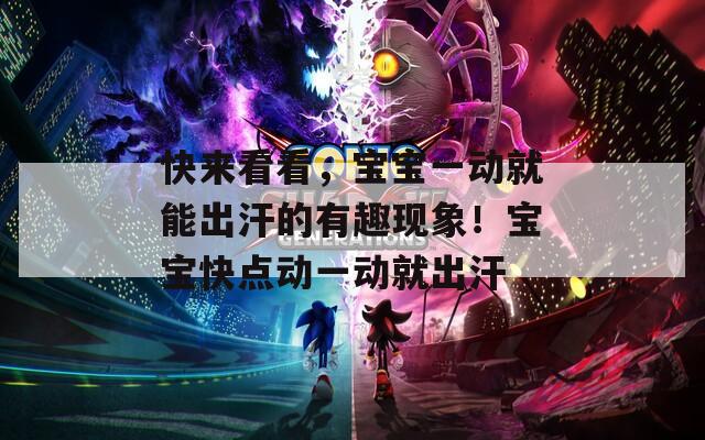 快来看看，宝宝一动就能出汗的有趣现象！宝宝快点动一动就出汗