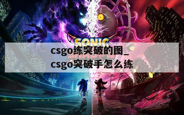 csgo练突破的图_csgo突破手怎么练