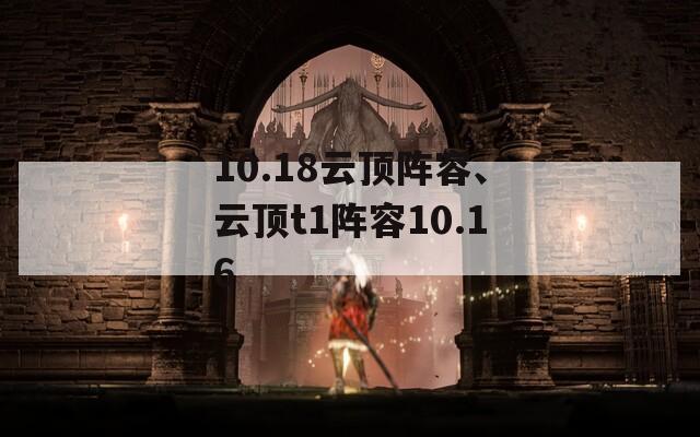 10.18云顶阵容、云顶t1阵容10.16