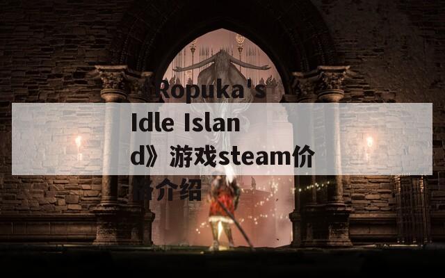 《Ropuka's Idle Island》游戏steam价格介绍
