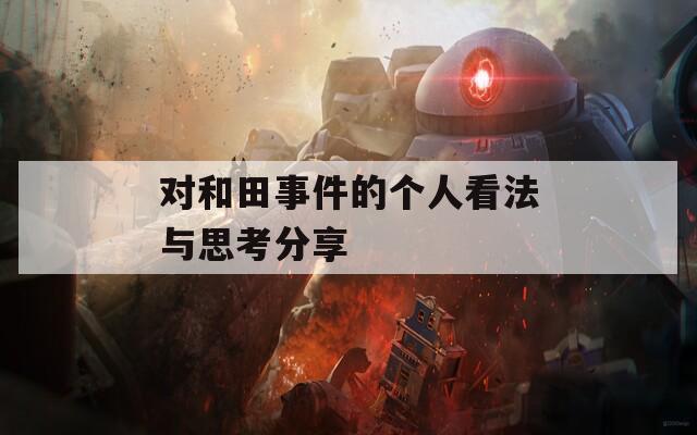 对和田事件的个人看法与思考分享