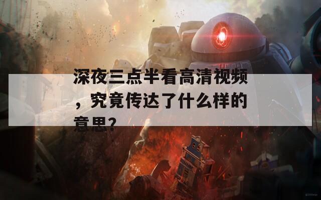 深夜三点半看高清视频，究竟传达了什么样的意思？