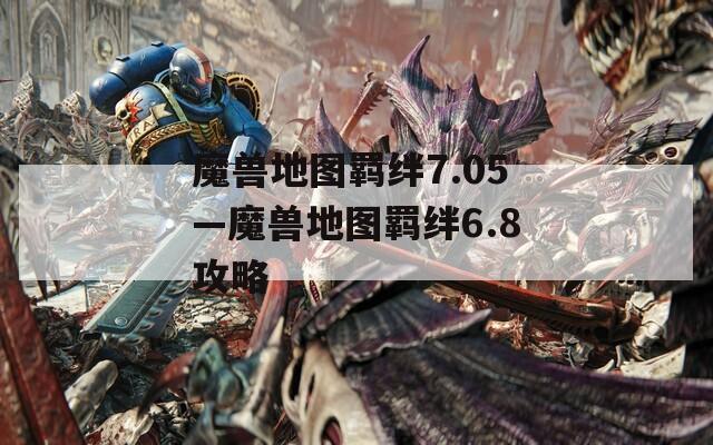 魔兽地图羁绊7.05—魔兽地图羁绊6.8攻略