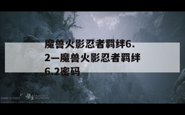 魔兽火影忍者羁绊6.2—魔兽火影忍者羁绊6.2密码
