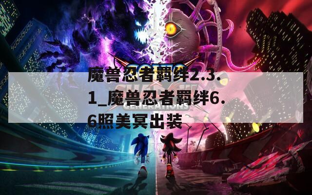 魔兽忍者羁绊2.3.1_魔兽忍者羁绊6.6照美冥出装