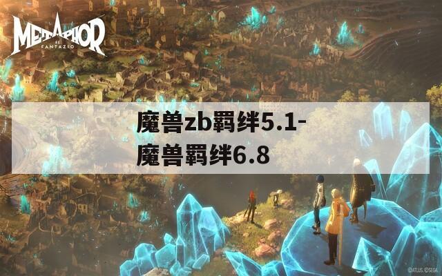 魔兽zb羁绊5.1-魔兽羁绊6.8