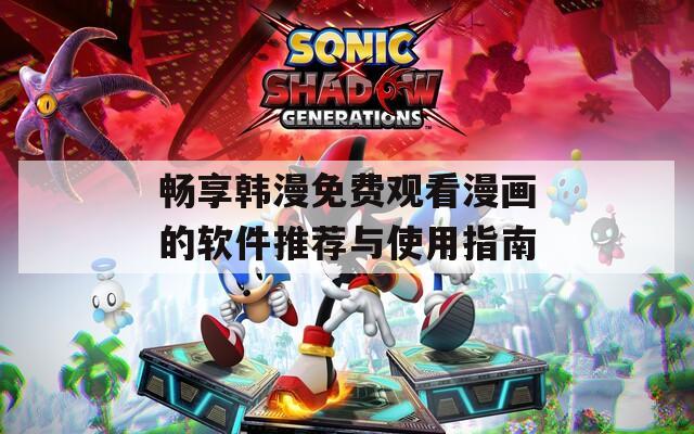 畅享韩漫免费观看漫画的软件推荐与使用指南