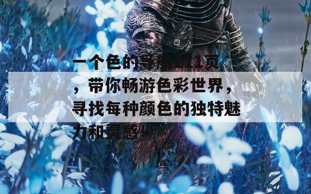 一个色的导航111页，带你畅游色彩世界，寻找每种颜色的独特魅力和灵感！
