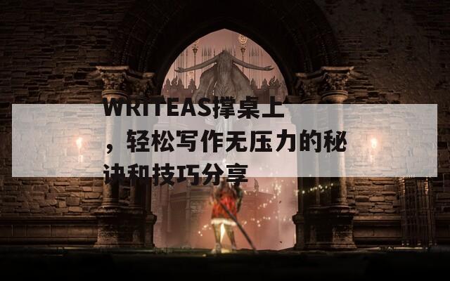 WRITEAS撑桌上，轻松写作无压力的秘诀和技巧分享