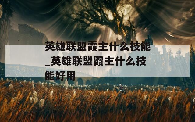 英雄联盟霞主什么技能_英雄联盟霞主什么技能好用