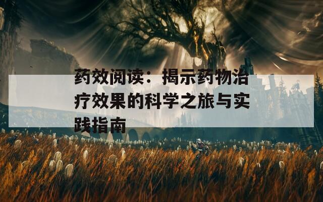 药效阅读：揭示药物治疗效果的科学之旅与实践指南