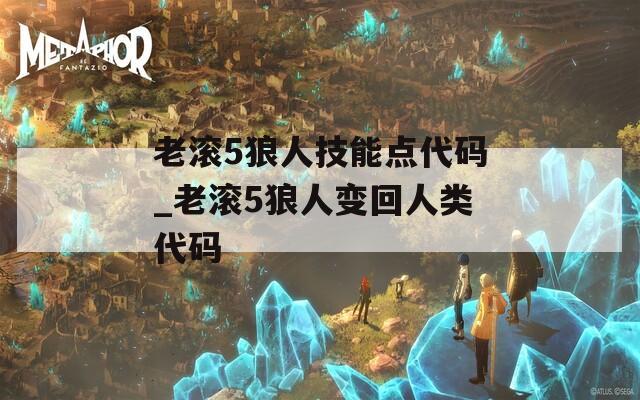 老滚5狼人技能点代码_老滚5狼人变回人类代码