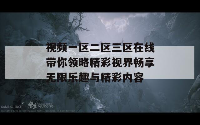 视频一区二区三区在线带你领略精彩视界畅享无限乐趣与精彩内容