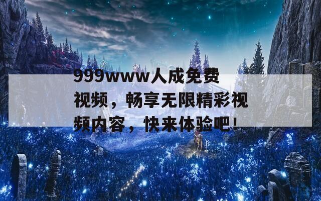 999www人成免费视频，畅享无限精彩视频内容，快来体验吧！