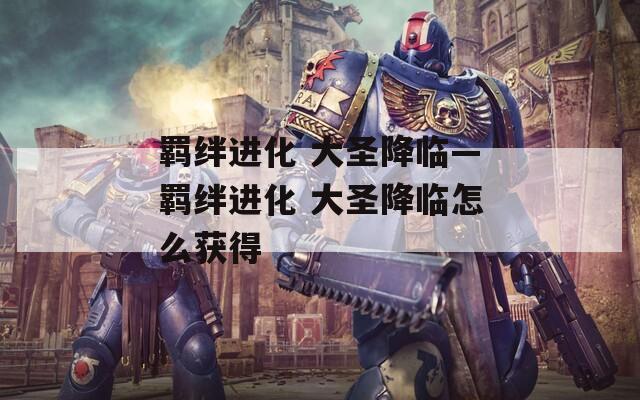 羁绊进化 大圣降临—羁绊进化 大圣降临怎么获得