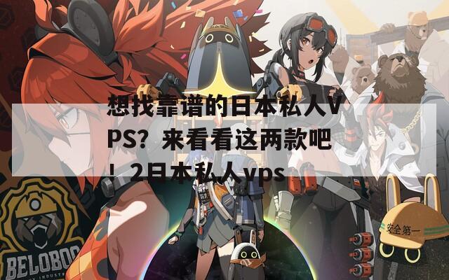 想找靠谱的日本私人VPS？来看看这两款吧！2日本私人vps
