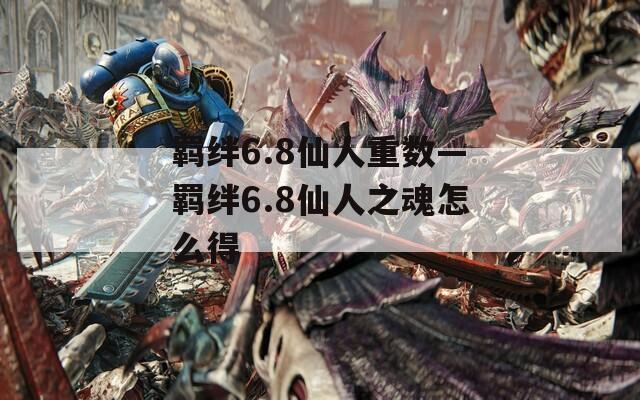 羁绊6.8仙人重数—羁绊6.8仙人之魂怎么得