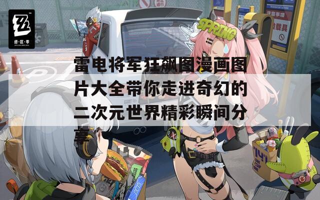 雷电将军狂飙图漫画图片大全带你走进奇幻的二次元世界精彩瞬间分享