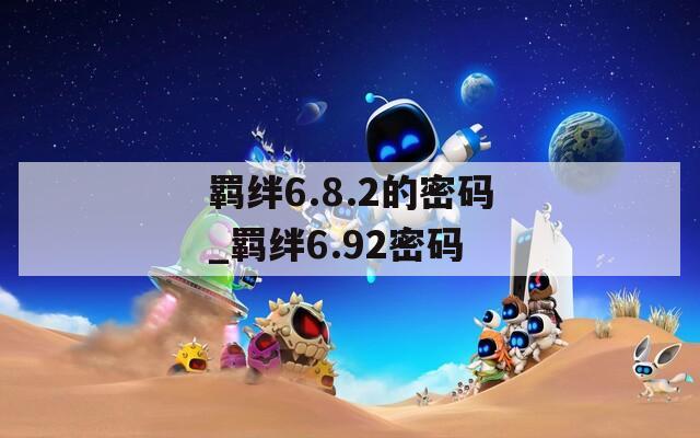 羁绊6.8.2的密码_羁绊6.92密码