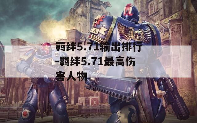 羁绊5.71输出排行-羁绊5.71最高伤害人物