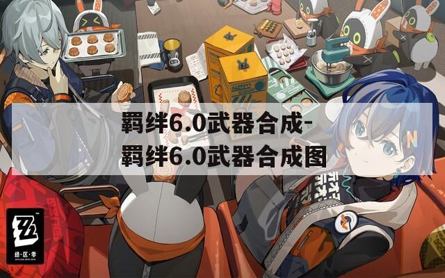 羁绊6.0武器合成-羁绊6.0武器合成图