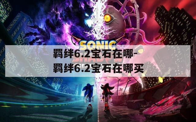 羁绊6.2宝石在哪-羁绊6.2宝石在哪买