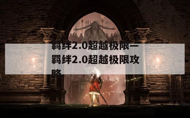 羁绊2.0超越极限—羁绊2.0超越极限攻略