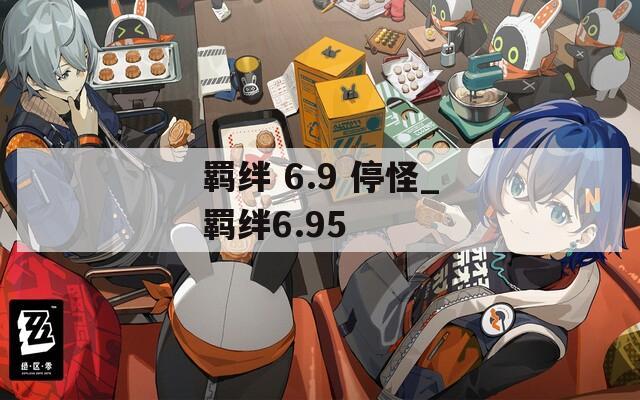 羁绊 6.9 停怪_羁绊6.95