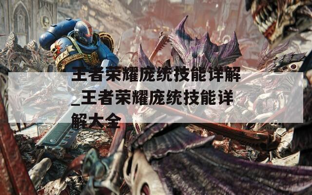 王者荣耀庞统技能详解_王者荣耀庞统技能详解大全