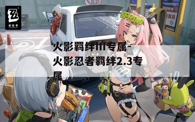 火影羁绊III专属-火影忍者羁绊2.3专属
