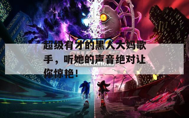 超级有才的黑人大妈歌手，听她的声音绝对让你惊艳！