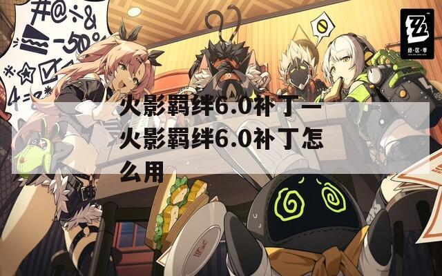 火影羁绊6.0补丁—火影羁绊6.0补丁怎么用