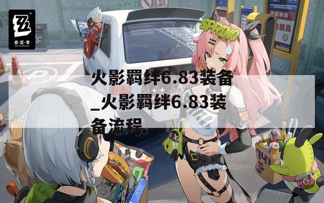 火影羁绊6.83装备_火影羁绊6.83装备流程