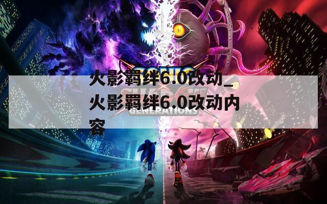 火影羁绊6.0改动_火影羁绊6.0改动内容