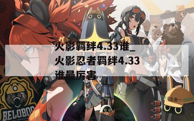 火影羁绊4.33谁_火影忍者羁绊4.33谁最厉害