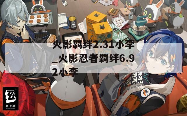 火影羁绊2.31小李_火影忍者羁绊6.92小李