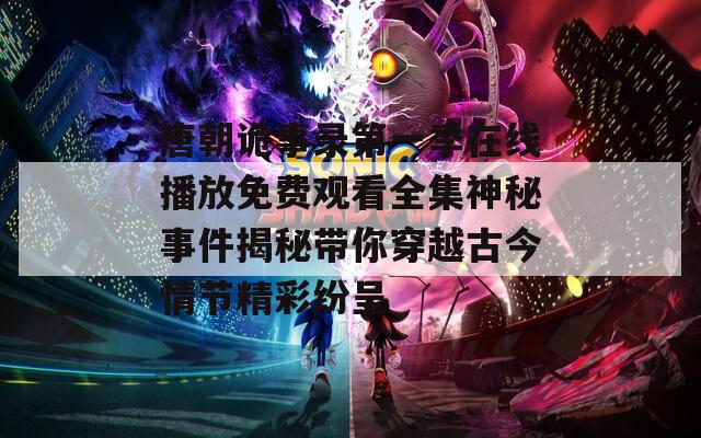 唐朝诡事录第一季在线播放免费观看全集神秘事件揭秘带你穿越古今情节精彩纷呈