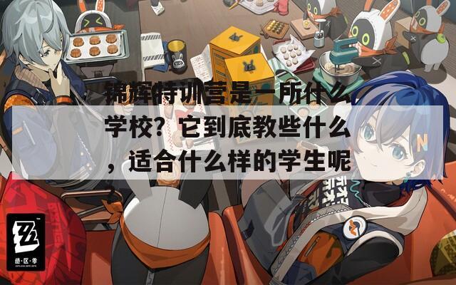 锦辉特训营是一所什么学校？它到底教些什么，适合什么样的学生呢？