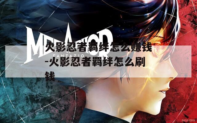 火影忍者羁绊怎么赚钱-火影忍者羁绊怎么刷钱