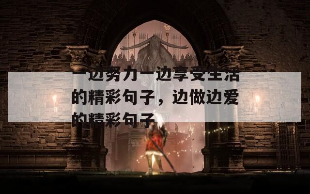 一边努力一边享受生活的精彩句子，边做边爱的精彩句子