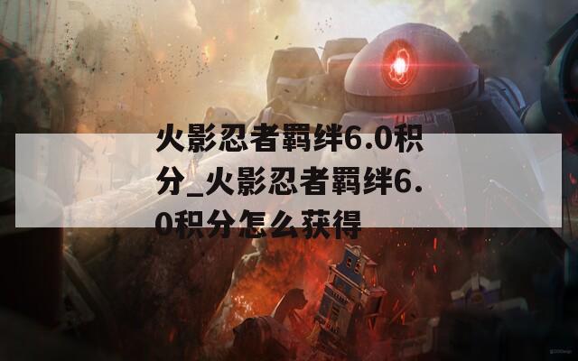 火影忍者羁绊6.0积分_火影忍者羁绊6.0积分怎么获得