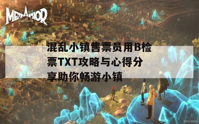 混乱小镇售票员用B检票TXT攻略与心得分享助你畅游小镇