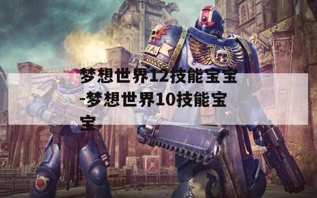 梦想世界12技能宝宝-梦想世界10技能宝宝